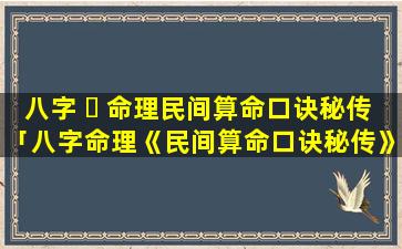 八字 ☘ 命理民间算命口诀秘传「八字命理《民间算命口诀秘传》」